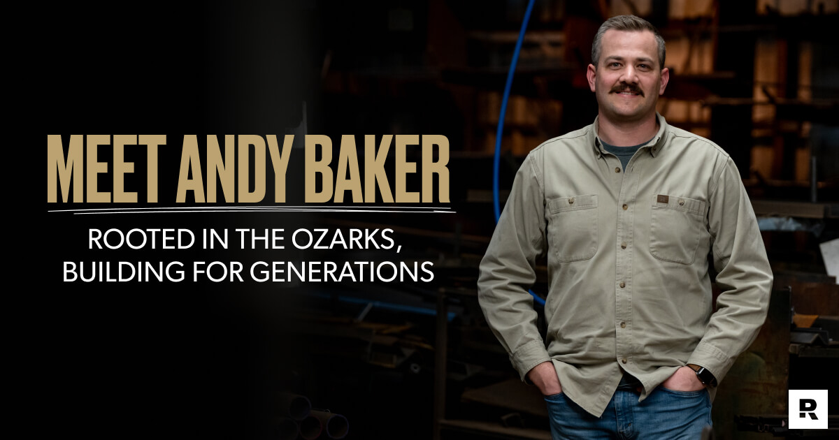 Meet Andy Baker Rooted in the Ozarks, Building for the Generations