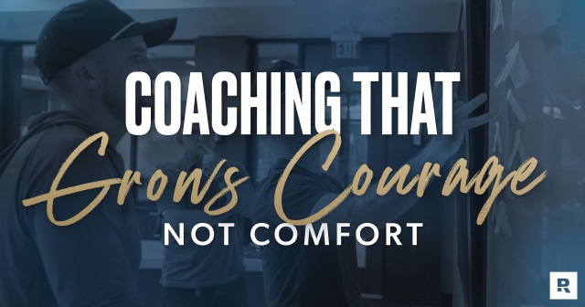 Coaching that grows courage, not comfort